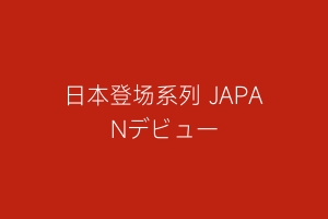 日本登场系列 JAPANデビュー