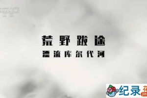 央视户外运动纪录片《荒野跋途》全4集 TS/蓝光高清纪录片资源百度云盘下载