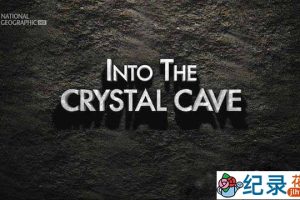 国家地理户外探险纪录片《探秘墨西哥水晶洞穴 Into The Crystal Caves》全1集 720P/1080i高清纪录片百度云下载