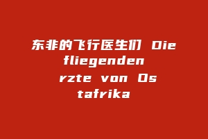 东非的飞行医生们 Die fliegenden Ärzte von Ostafrika