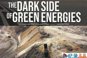 新能源纪录片《绿色能源的黑暗面 The Dark Side of Green Energies》全1集原版无字 1080P纪录片资源百度云盘下载