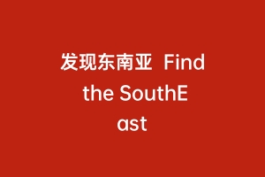 发现东南亚 Find the SouthEast