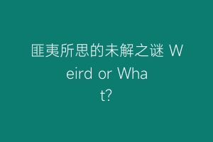 匪夷所思的未解之谜 Weird or What?