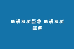 肢解机械巨兽 肢解机械巨兽