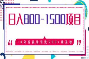 日入800-1500的最新项目教程_暴利项目10分钟被动引流500+精准粉
