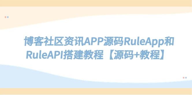 博客社区资讯APP源码RuleApp和RuleAPI搭建教程【源码+教程】