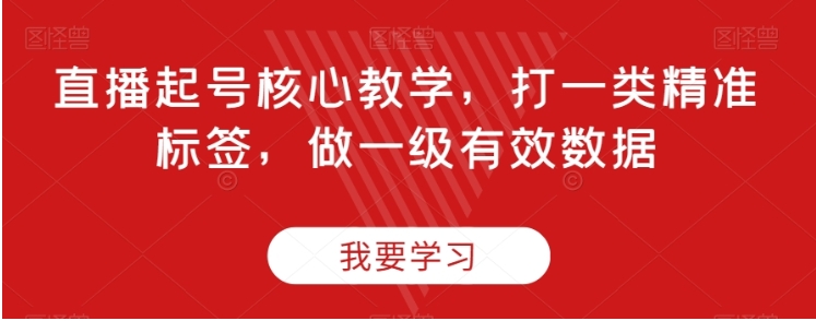 直播起号核心教学，打一类精准标签，做一级有效数据