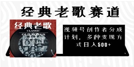视频号创作者分成计划，经典老歌赛道，多种变现方式日入500+（完整素材）