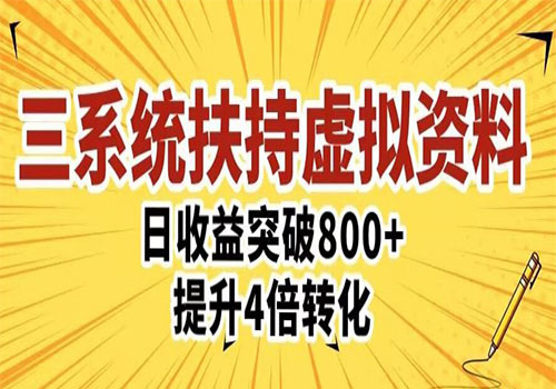 2023三大系统扶持的虚拟资料项目4.0版本，单日突破800+收益提升4倍转化整体玩法