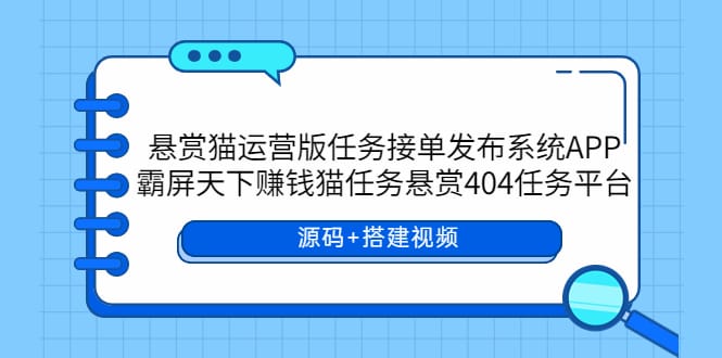 悬赏猫运营版任务接单发布系统APP+霸屏天下赚钱猫任务悬赏404任务平台
