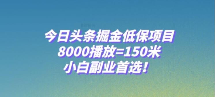 今日头条掘金低保项目，8000播放=150米，小白副业首选【揭秘】