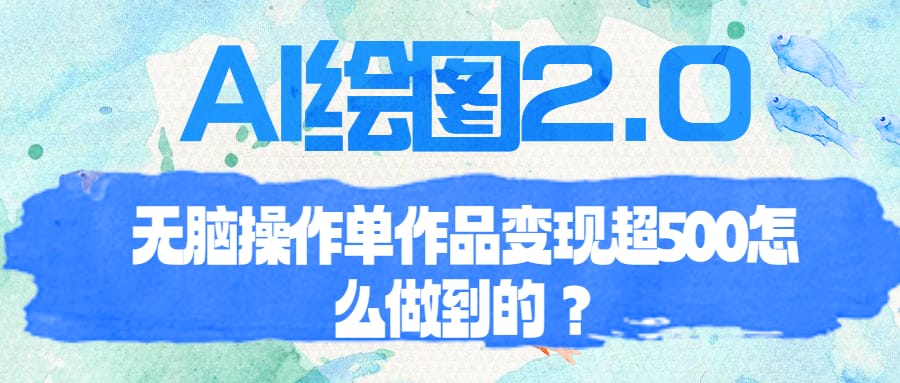 AI绘图2.0无脑操作单作品变现超500怎么做到的？
