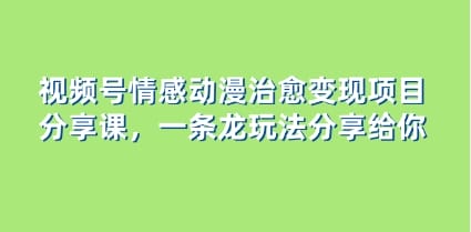 视频号情感动漫治愈变现项目分享课，一条龙玩法分享给你（教程+素材）