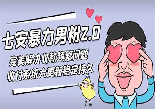 七安暴力男粉2.0+1.0 完美解决收款频繁问题 收付系统大更新稳定持久(教程+素材)