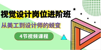 视觉设计岗位进阶班，从美工到设计师的蜕变（4节视频课程）