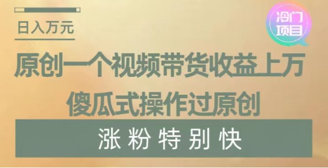 原创一个视频带货收益上万，傻瓜式操作过原创，几分钟做一个视频涨粉特别快【揭秘】
