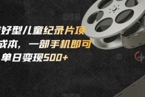 小白友好型儿童纪录片项目,0成本,一部手机即可操作,单日变现500+【揭秘】