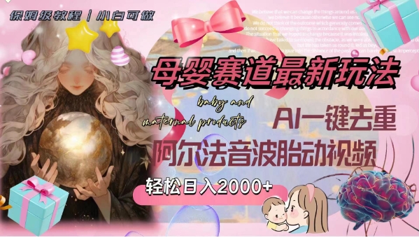 母婴赛道最新玩法，轻松日入2000+，AI一键去重阿尔法音波胎动视频