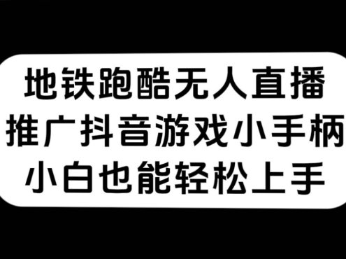 地铁跑酷无人直播,推广抖音游戏小手柄,小白也能轻松上手