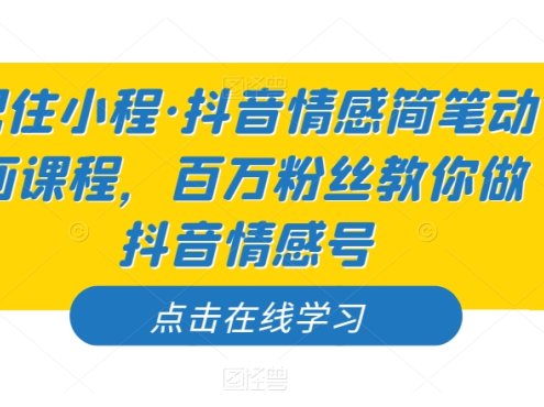 记住小程·抖音情感简笔动画课程,百万粉丝教你做抖音情感号