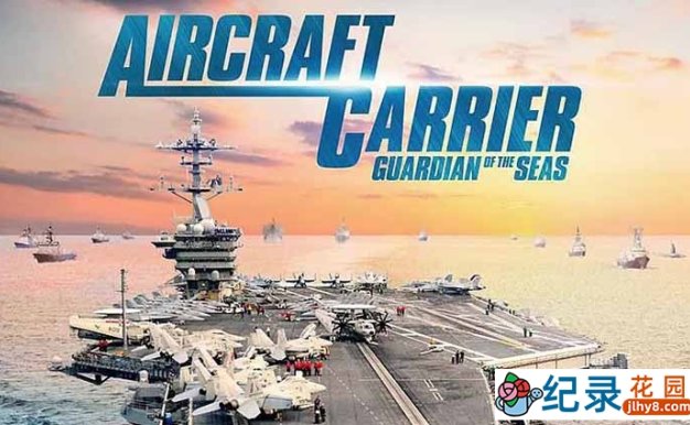 军事纪录片《航空母舰:七海卫士 Aircraft Carrier: Guardian of the Seas》全1集中字 1080高清纪录片资源百度云盘下载