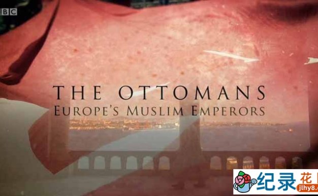 BBC历史文明纪录片《奥斯曼帝国:欧洲的伊斯兰王室 The Ottomans: Europe’s Muslim Emperors》全3集 720P/1080i高清纪录片百度云下载