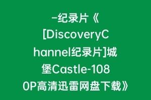 –纪录片《[DiscoveryChannel纪录片]城堡Castle-1080P高清迅雷网盘下载》高清百度云1080p下载