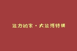 远方的家·大运河特辑
