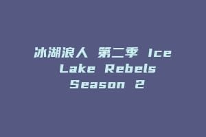 冰湖浪人 第二季 Ice Lake Rebels Season 2