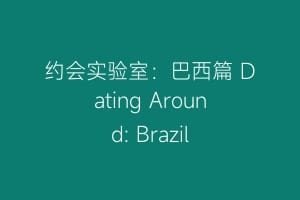 约会实验室：巴西篇 Dating Around: Brazil