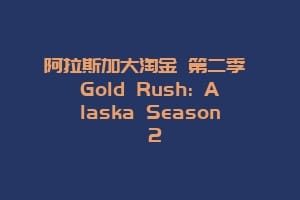 阿拉斯加大淘金 第二季 Gold Rush: Alaska Season 2