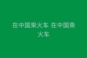 在中国乘火车 在中国乘火车