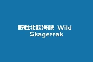 野性北欧海峡 Wild Skagerrak