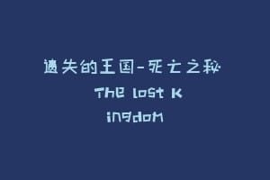 遗失的王国—死亡之秘  The lost Kingdom