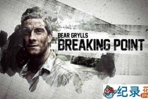 荒野求生纪录片《贝尔的勇气特训班 Bear Grylls:Breaking Point》全6集原版无字 720P/1080i高清纪录片百度云