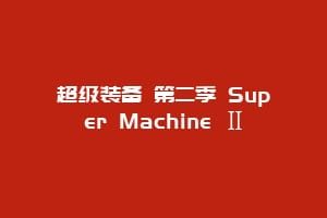 超级装备 第二季 Super Machine Ⅱ