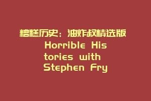 糟糕历史：油炸叔精选版 Horrible Histories with Stephen Fry