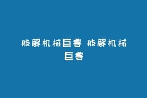 肢解机械巨兽 肢解机械巨兽
