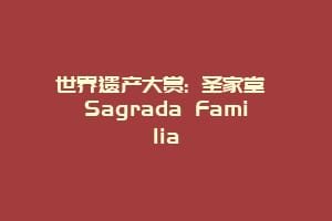 世界遗产大赏: 圣家堂 Sagrada Familia